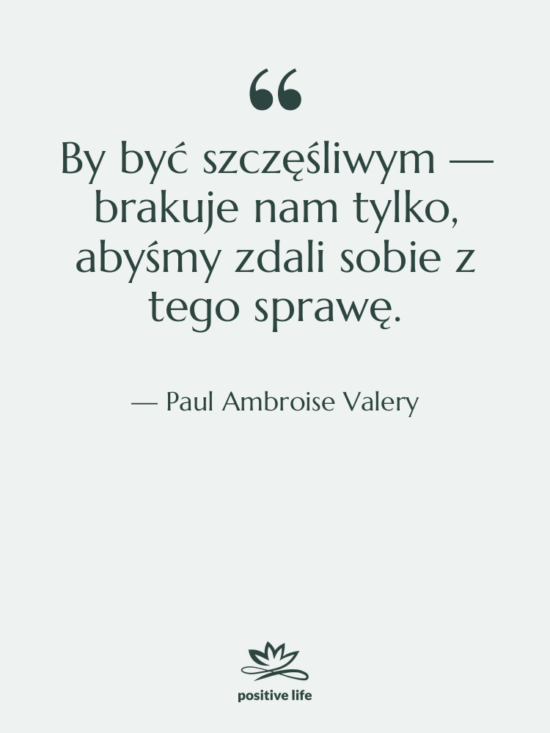 Cytat: Paul Ambroise Valery - By być szczęśliwym — brakuje…