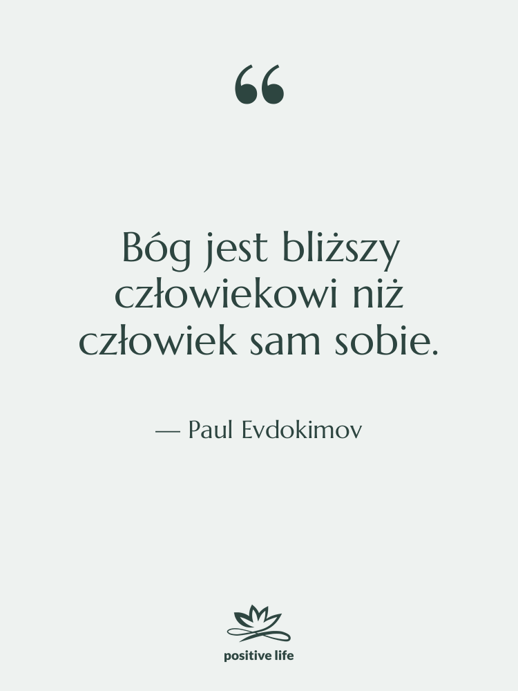Cytat: Paul Evdokimov - Bóg jest bliższy człowiekowi niż…