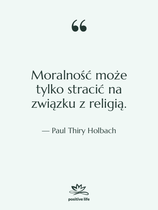 Cytat: Paul Thiry Holbach - Moralność może tylko stracić na…