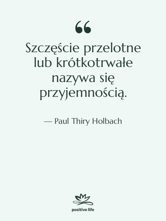 Cytat: Paul Thiry Holbach - Szczęście przelotne lub krótkotrwałe nazywa…
