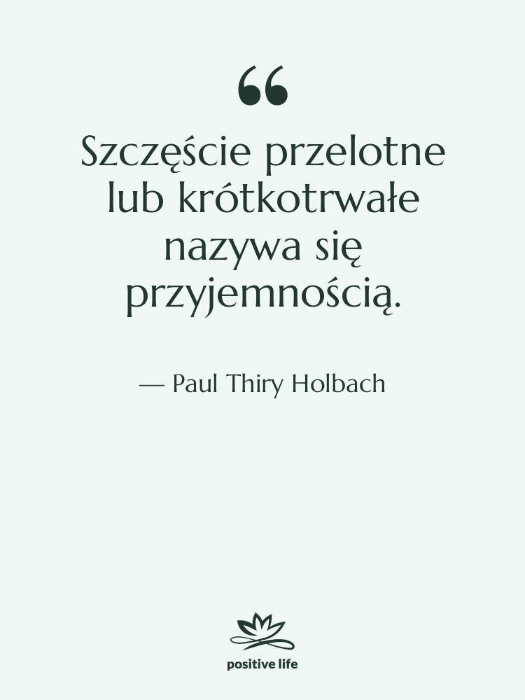 Cytat: Paul Thiry Holbach - Szczęście przelotne lub krótkotrwałe nazywa…