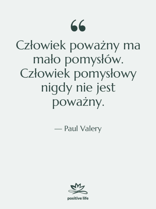 Cytat: Paul Valery - Człowiek poważny ma mało pomysłów.…