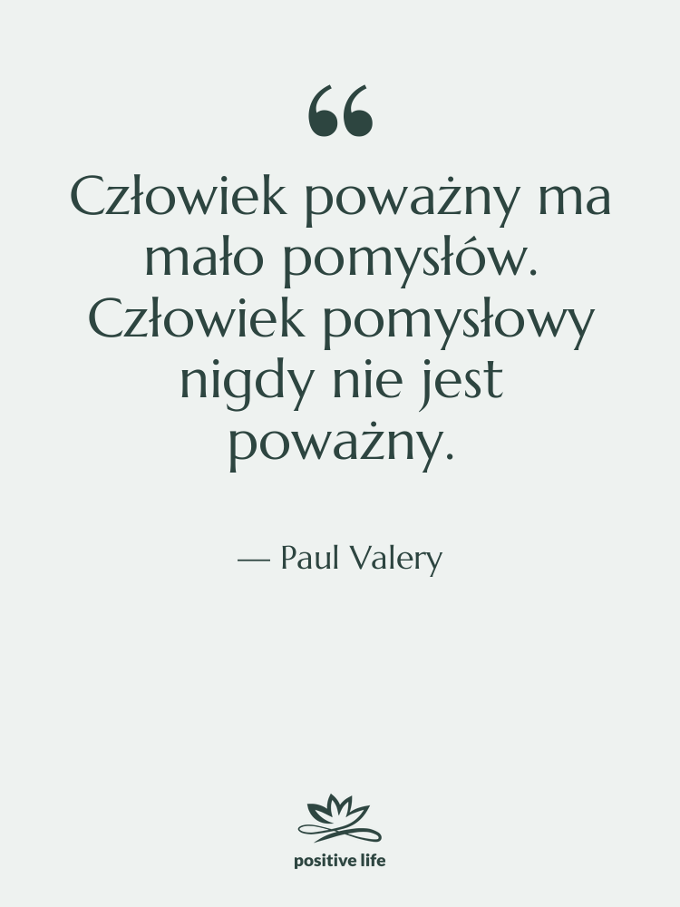 Cytat: Paul Valery - Człowiek poważny ma mało pomysłów.…