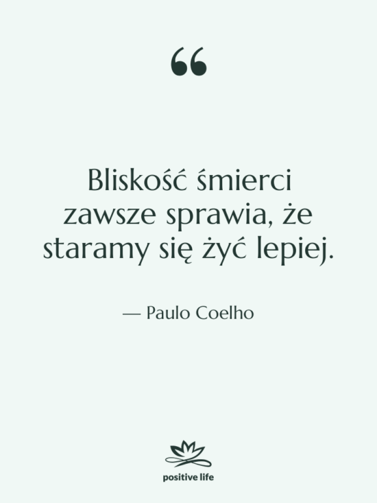 Cytat: Paulo Coelho - Bliskość śmierci zawsze sprawia, że…