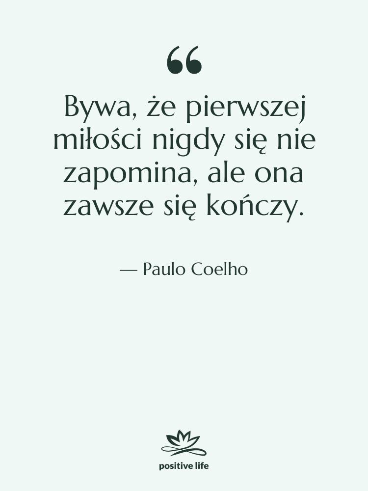 Cytat: Paulo Coelho - Bywa, że pierwszej miłości nigdy…