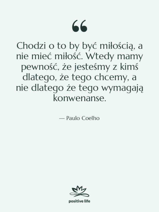Cytat: Paulo Coelho - Chodzi o to by być…