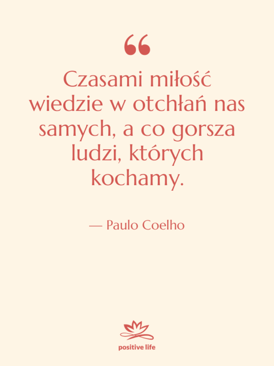 Cytat: Paulo Coelho - Czasami miłość wiedzie w otchłań…