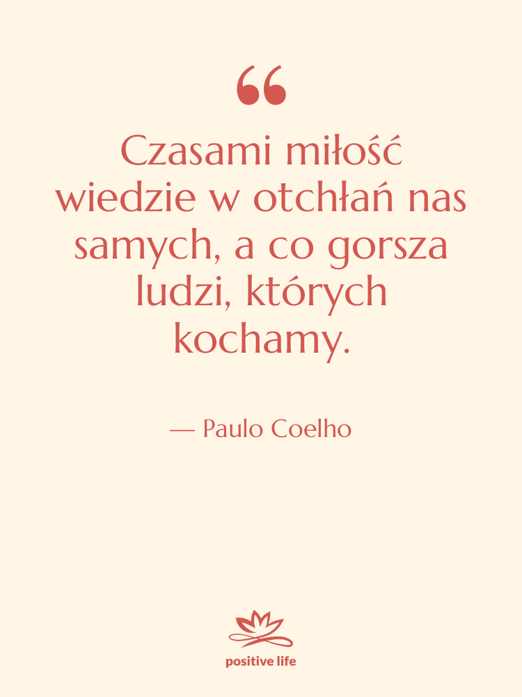 Cytat: Paulo Coelho - Czasami miłość wiedzie w otchłań…