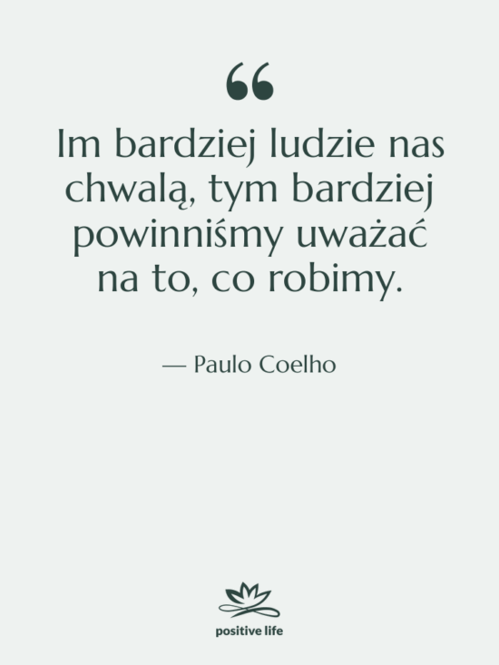 Cytat: Paulo Coelho - Im bardziej ludzie nas chwalą,…