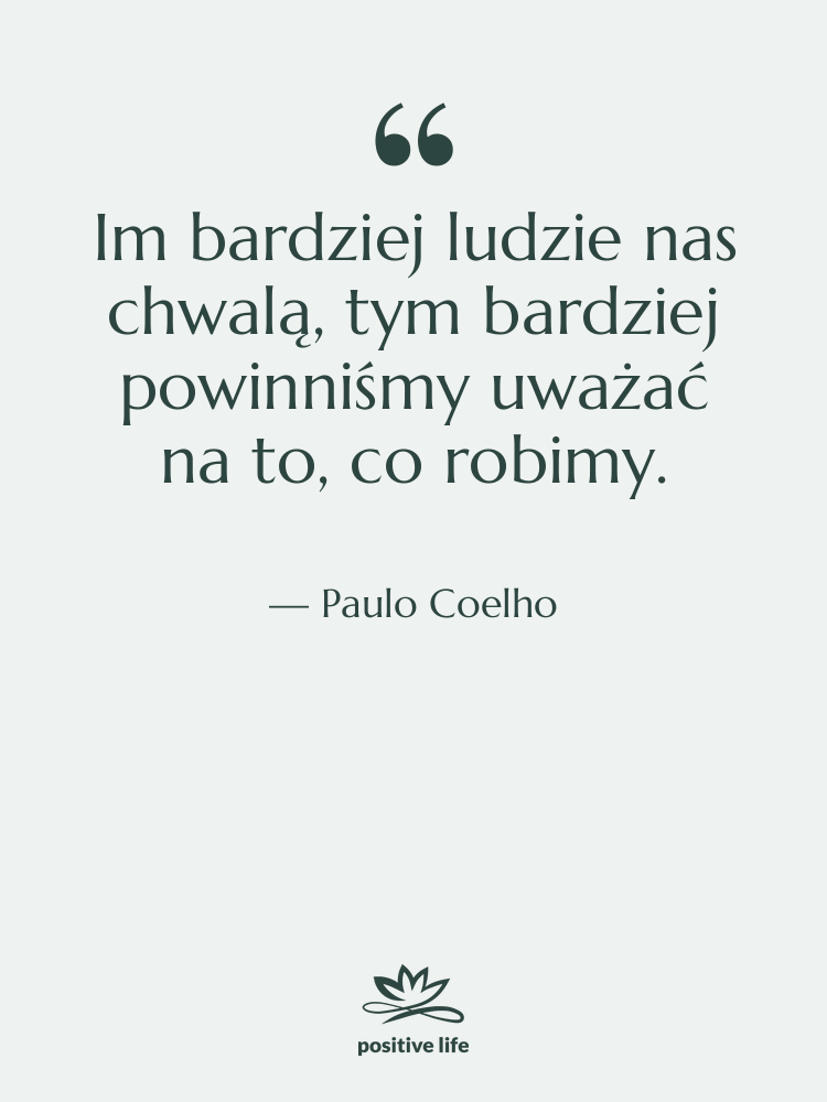 Cytat: Paulo Coelho - Im bardziej ludzie nas chwalą,…