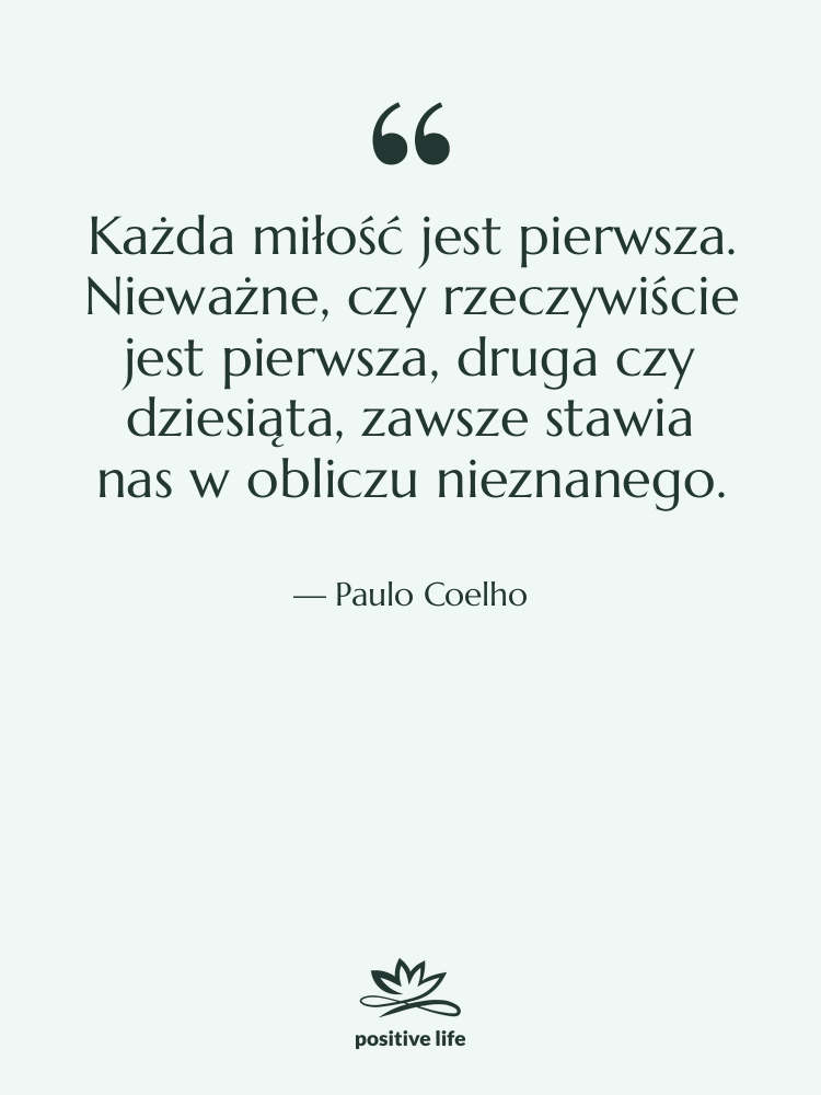 Cytat: Paulo Coelho - Każda miłość jest pierwsza. Nieważne,…