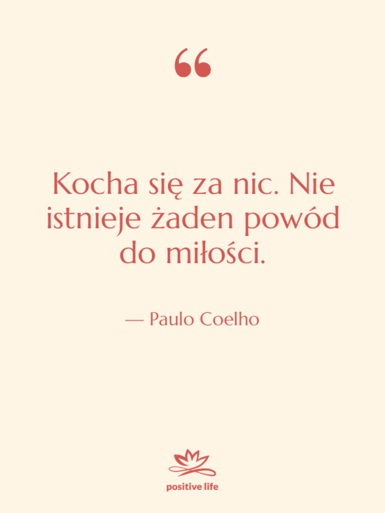 Cytat: Paulo Coelho - Kocha się za nic. Nie…