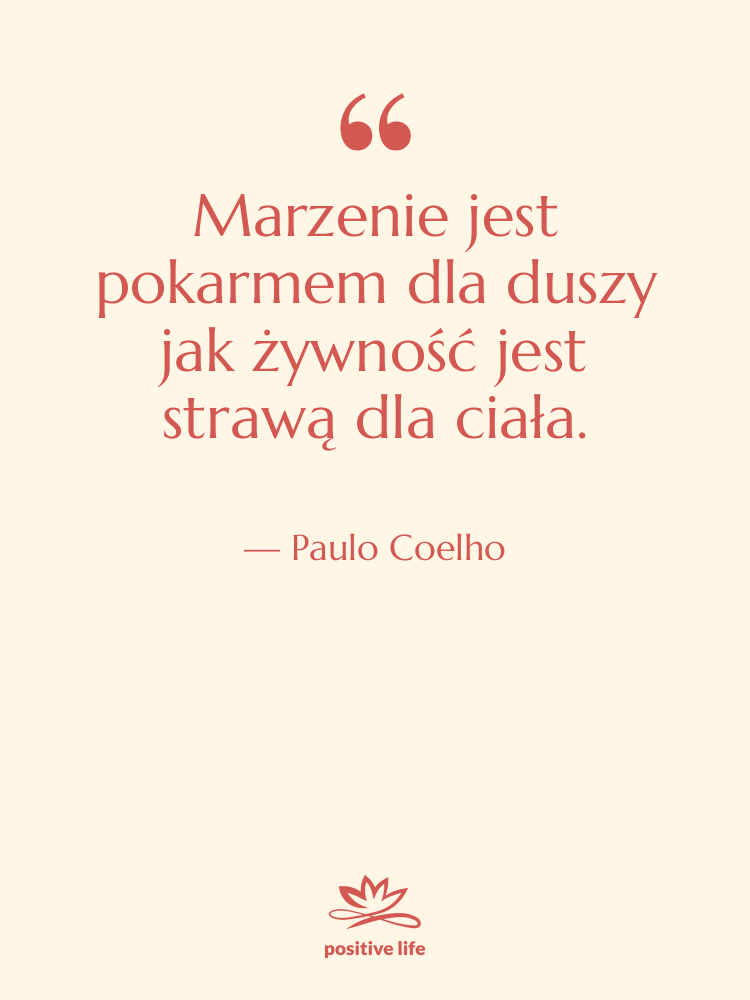 Cytat: Paulo Coelho - Marzenie jest pokarmem dla duszy…