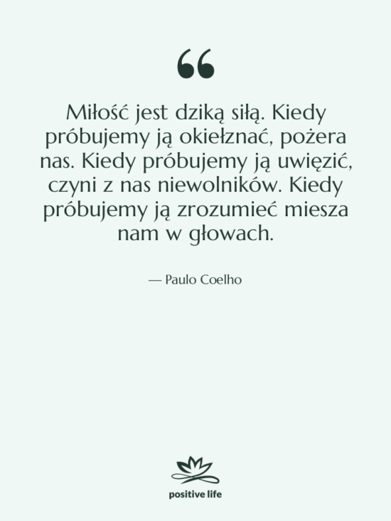 Cytat: Paulo Coelho - Miłość jest dziką siłą. Kiedy…