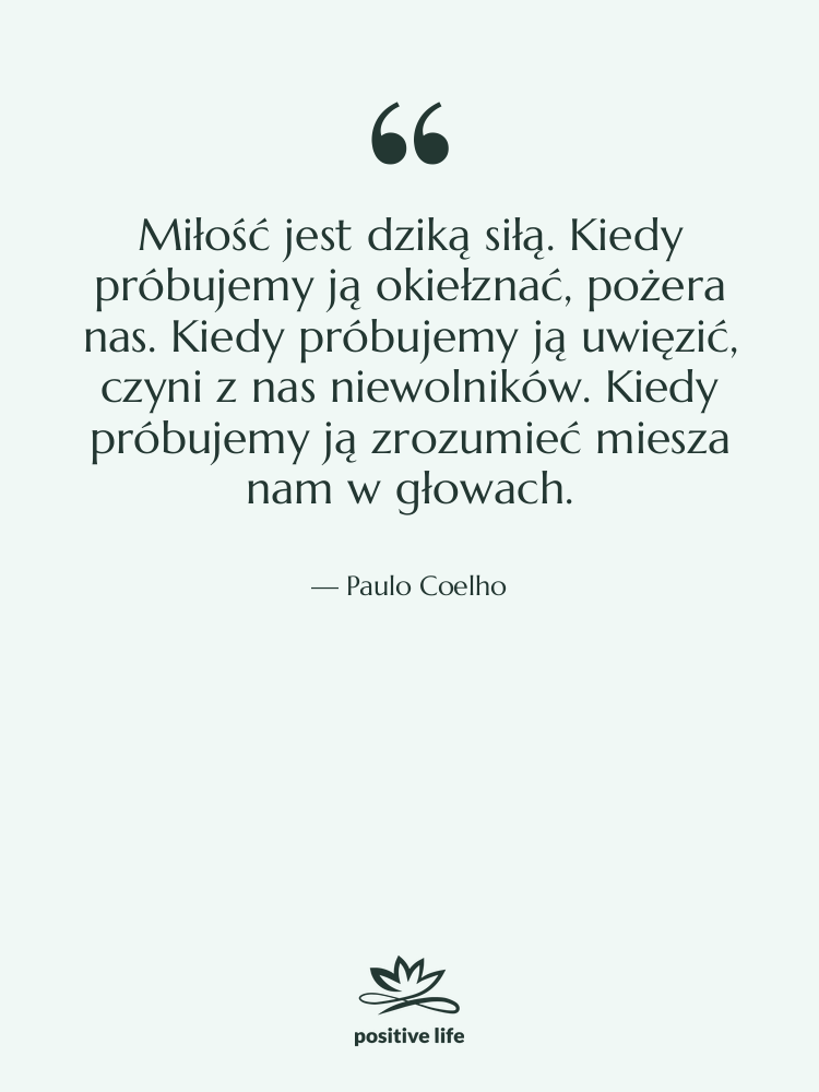 Cytat: Paulo Coelho - Miłość jest dziką siłą. Kiedy…