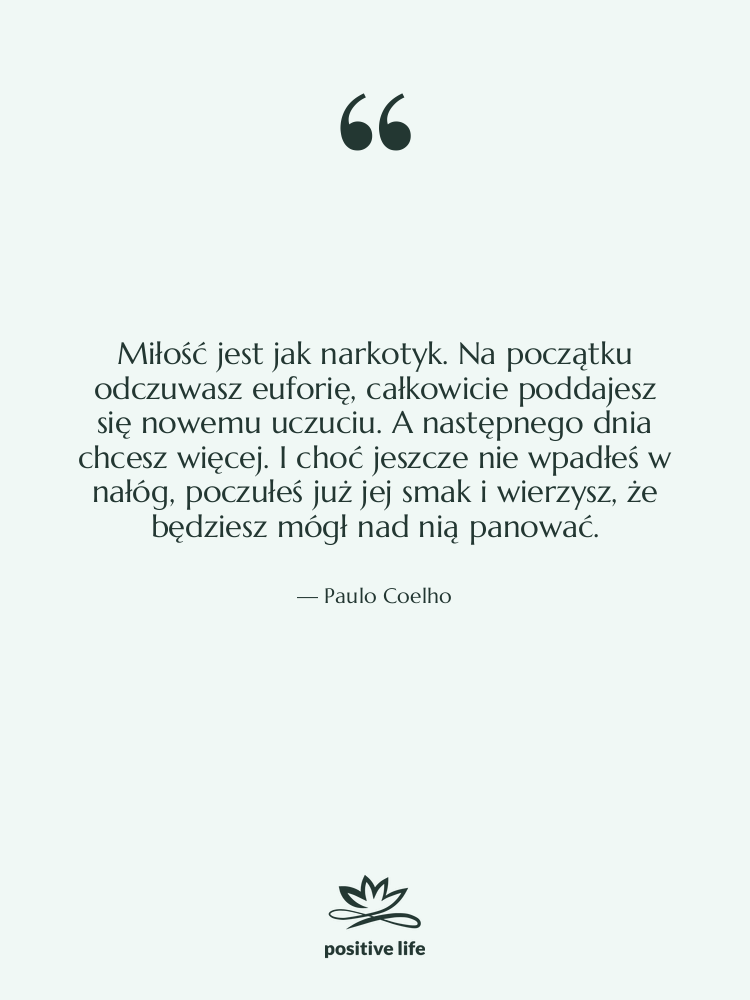 Cytat: Paulo Coelho - Miłość jest jak narkotyk. Na…