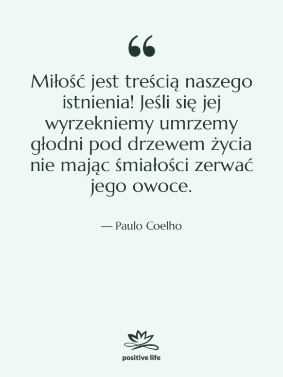 Cytat: Paulo Coelho - Miłość jest treścią naszego istnienia!…