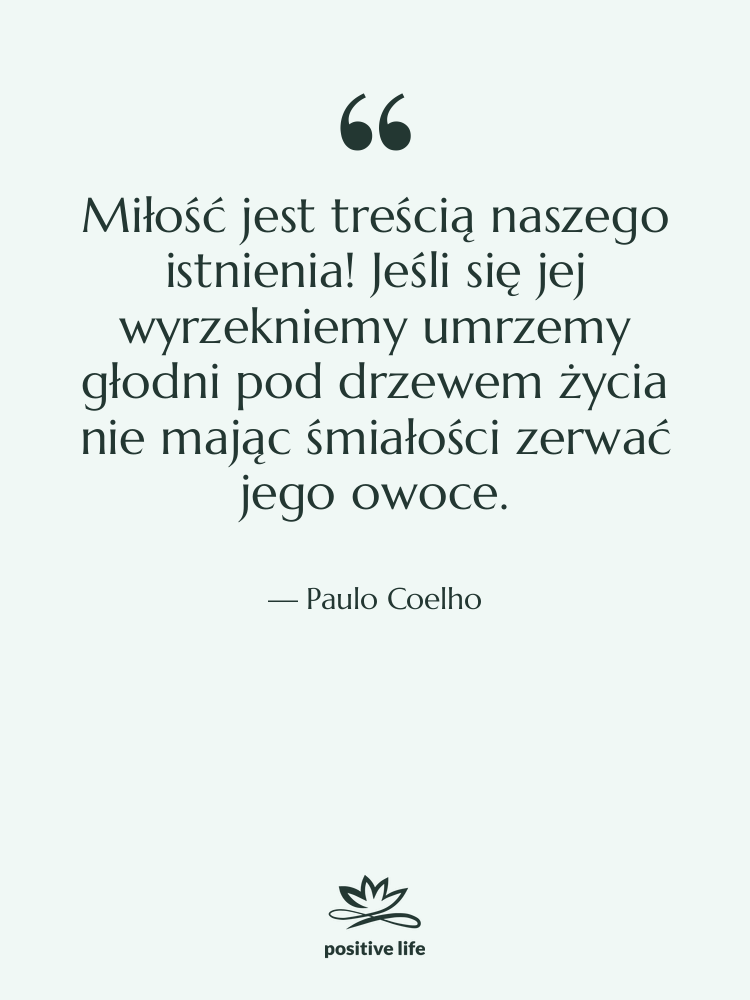 Cytat: Paulo Coelho - Miłość jest treścią naszego istnienia!…