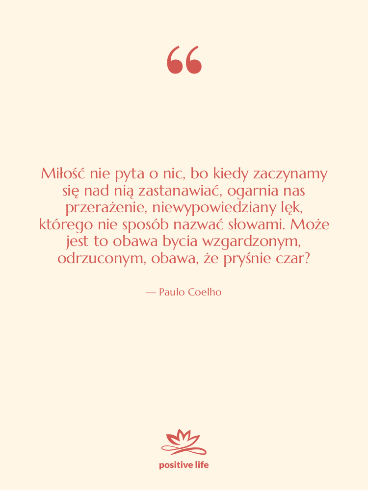 Cytat: Paulo Coelho - Miłość nie pyta o nic,…