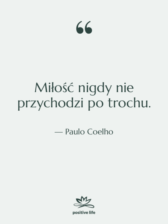 Cytat: Paulo Coelho - Miłość nigdy nie przychodzi po…