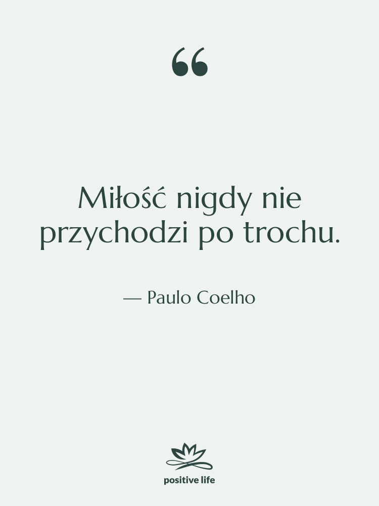 Cytat: Paulo Coelho - Miłość nigdy nie przychodzi po…