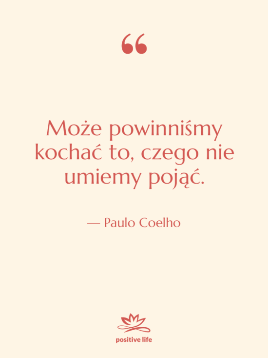 Cytat: Paulo Coelho - Może powinniśmy kochać to, czego…