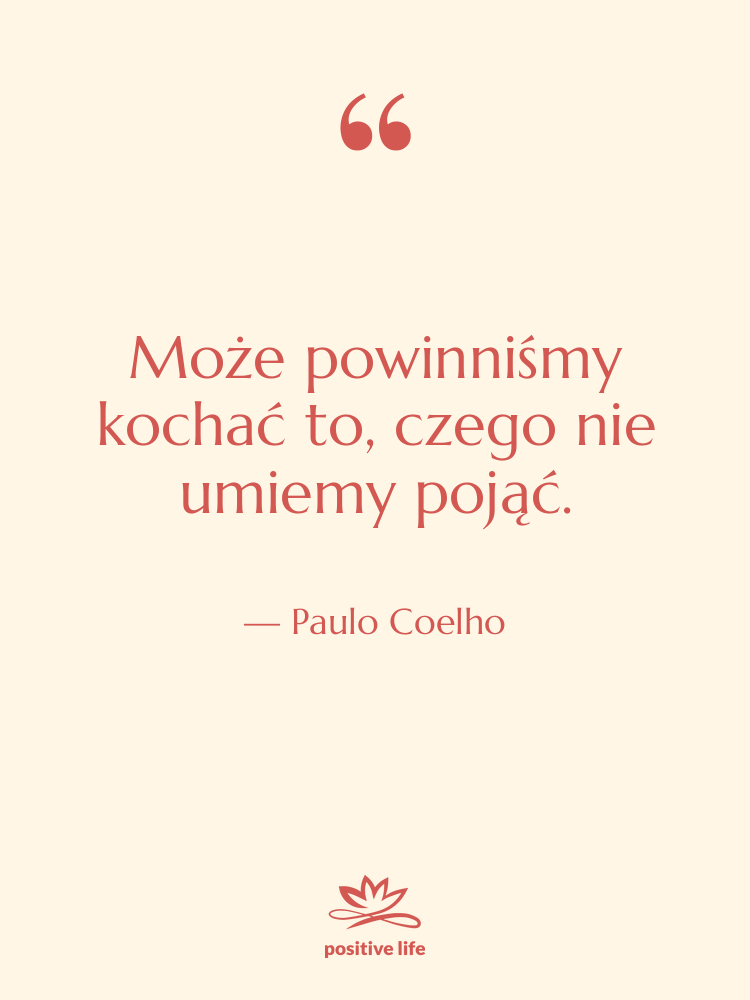 Cytat: Paulo Coelho - Może powinniśmy kochać to, czego…