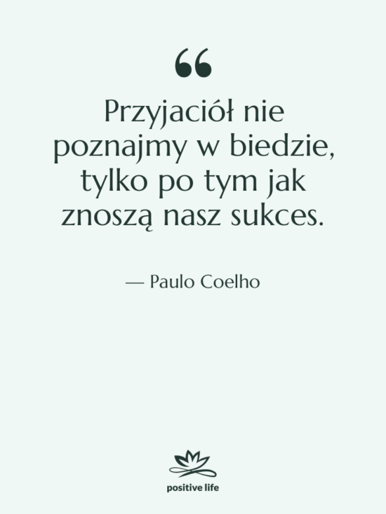 Cytat: Paulo Coelho - Przyjaciół nie poznajmy w biedzie,…
