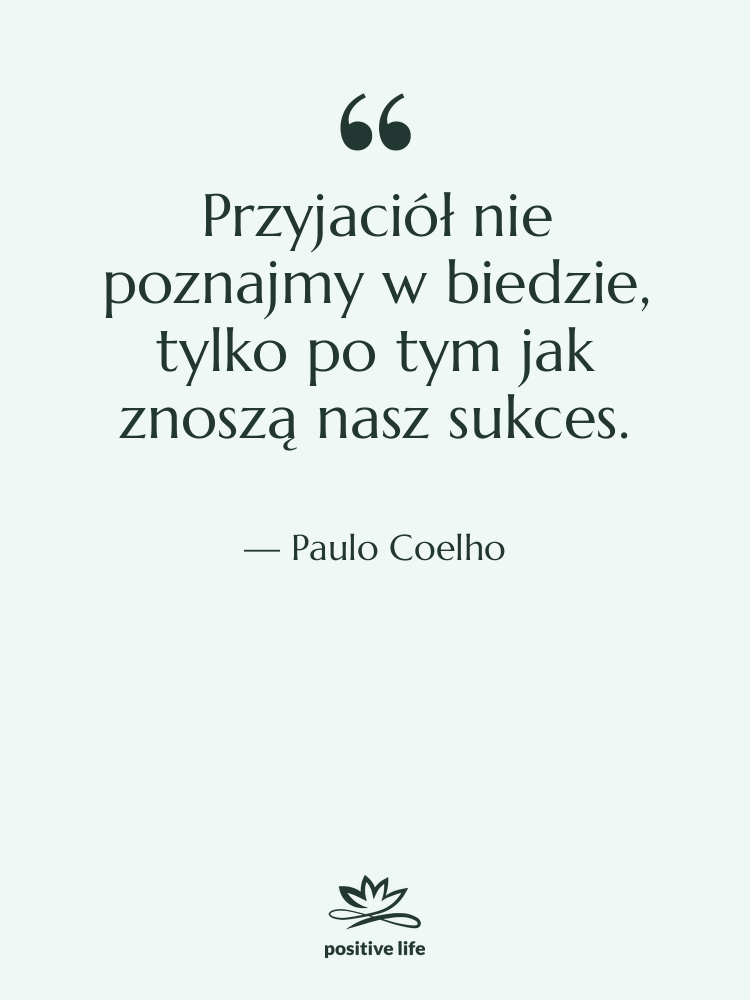 Cytat: Paulo Coelho - Przyjaciół nie poznajmy w biedzie,…