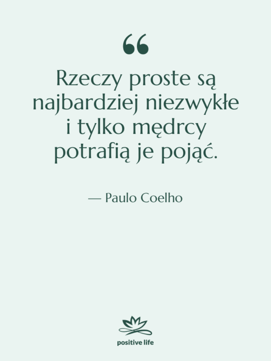 Cytat: Paulo Coelho - Rzeczy proste są najbardziej niezwykłe…