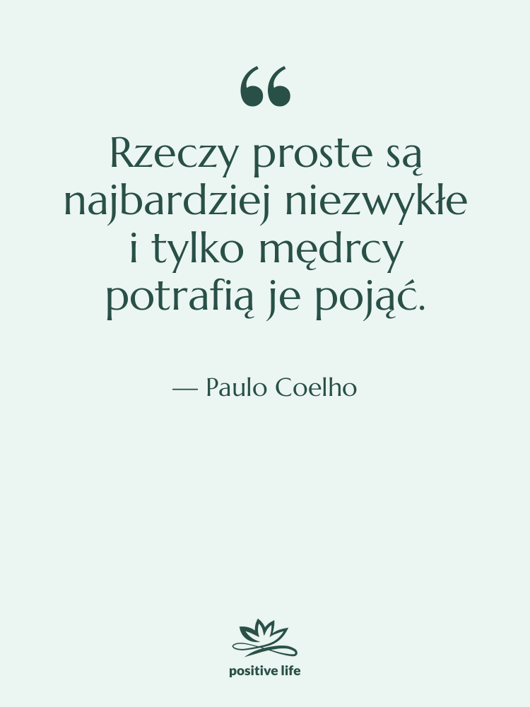 Cytat: Paulo Coelho - Rzeczy proste są najbardziej niezwykłe…