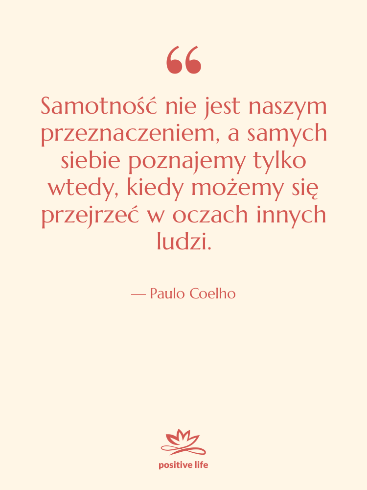 Cytat: Paulo Coelho - Samotność nie jest naszym przeznaczeniem,…