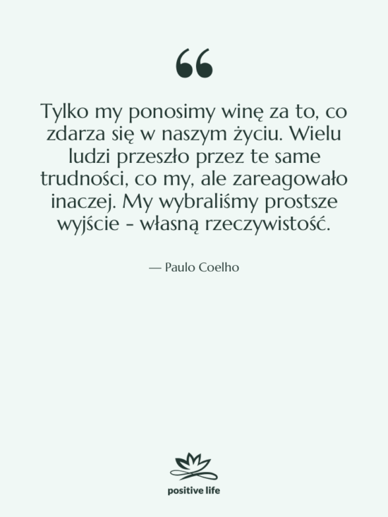 Cytat: Paulo Coelho - Tylko my ponosimy winę za…
