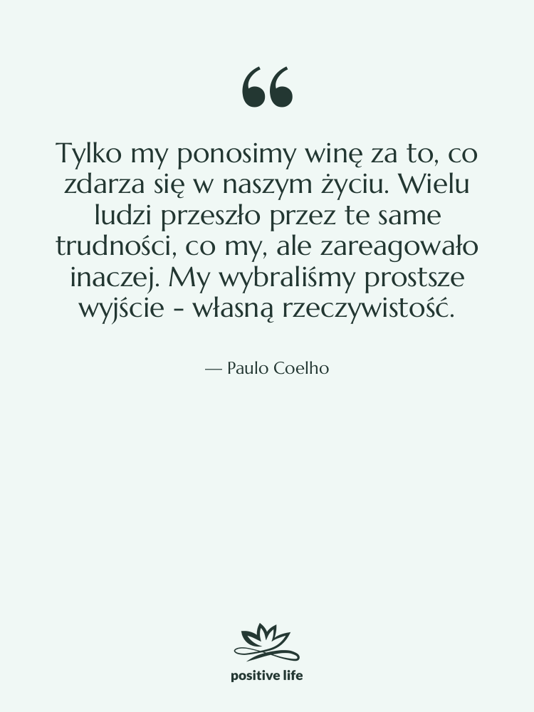 Cytat: Paulo Coelho - Tylko my ponosimy winę za…