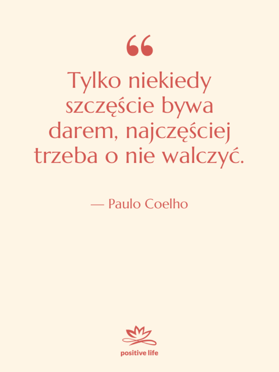 Cytat: Paulo Coelho - Tylko niekiedy szczęście bywa darem,…