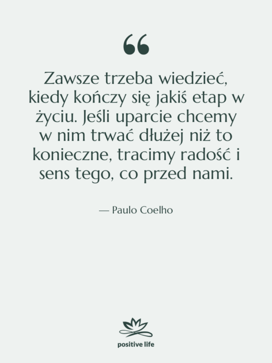 Cytat: Paulo Coelho - Zawsze trzeba wiedzieć, kiedy kończy…