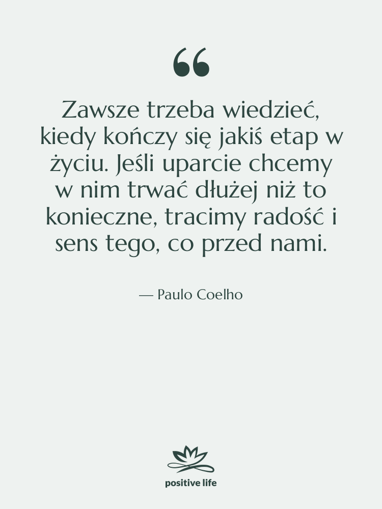 Cytat: Paulo Coelho - Zawsze trzeba wiedzieć, kiedy kończy…