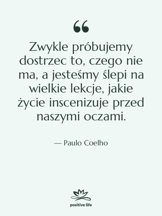 Cytat: Paulo Coelho - Zwykle próbujemy dostrzec to, czego…