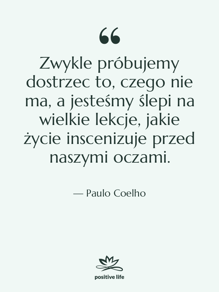 Cytat: Paulo Coelho - Zwykle próbujemy dostrzec to, czego…