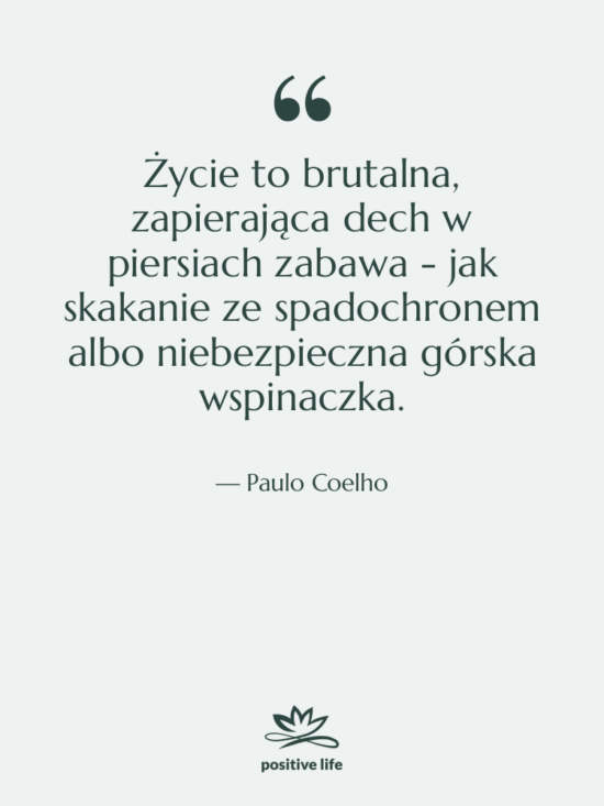 Cytat: Paulo Coelho - Życie to brutalna, zapierająca dech…