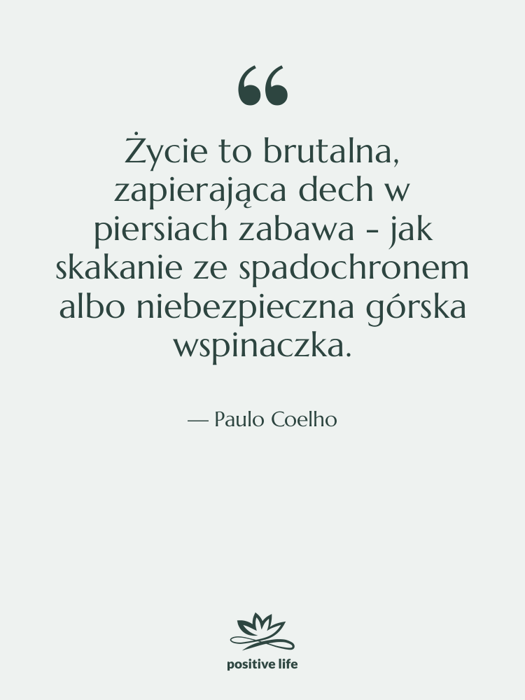 Cytat: Paulo Coelho - Życie to brutalna, zapierająca dech…