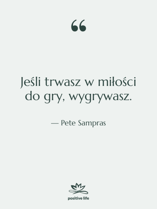 Cytat: Pete Sampras - Jeśli trwasz w miłości do…