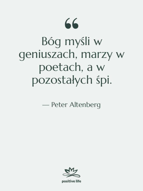 Cytat: Peter Altenberg - Bóg myśli w geniuszach, marzy…