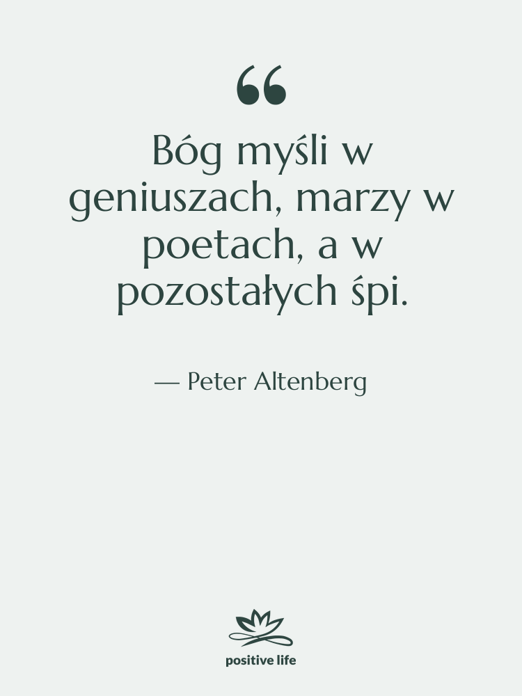 Cytat: Peter Altenberg - Bóg myśli w geniuszach, marzy…