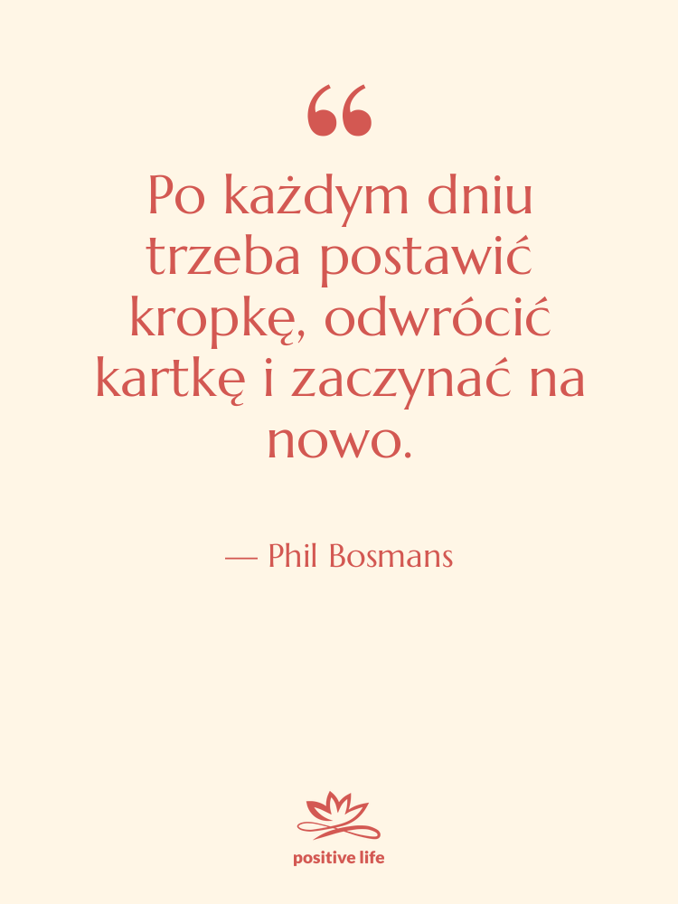 Cytat: Phil Bosmans - Po każdym dniu trzeba postawić…
