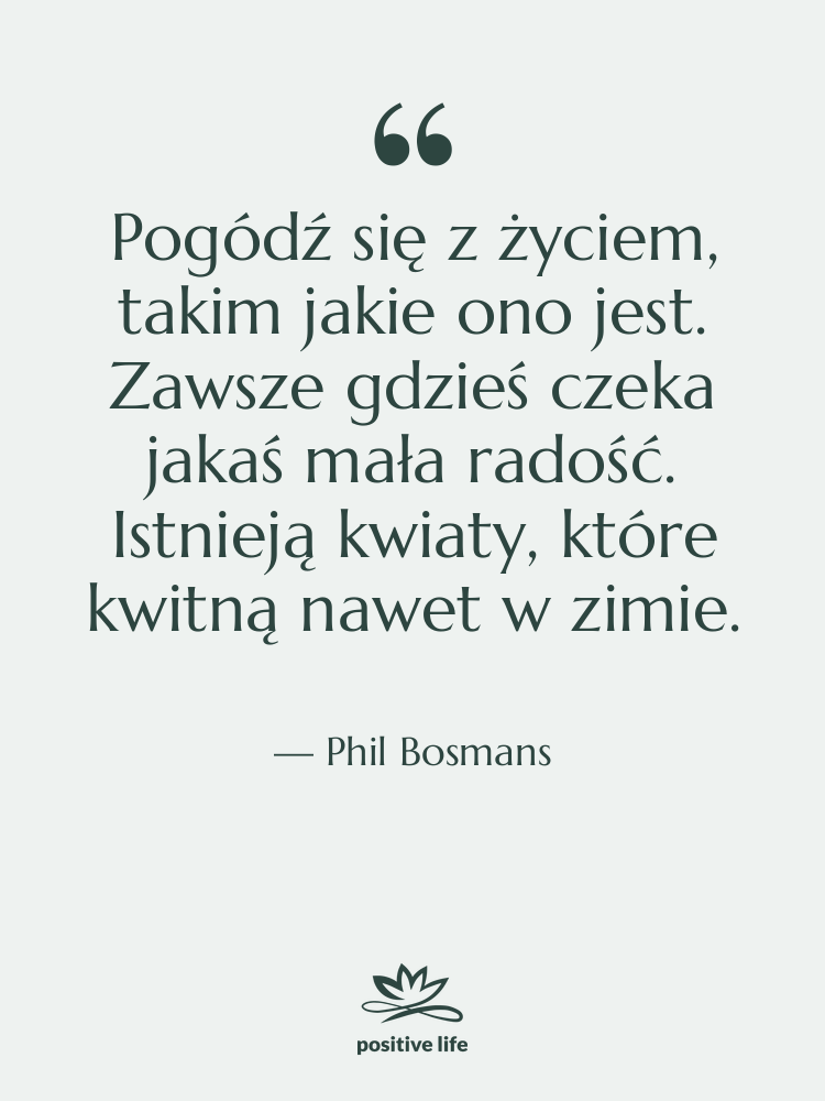 Cytat: Phil Bosmans - Pogódź się z życiem, takim…