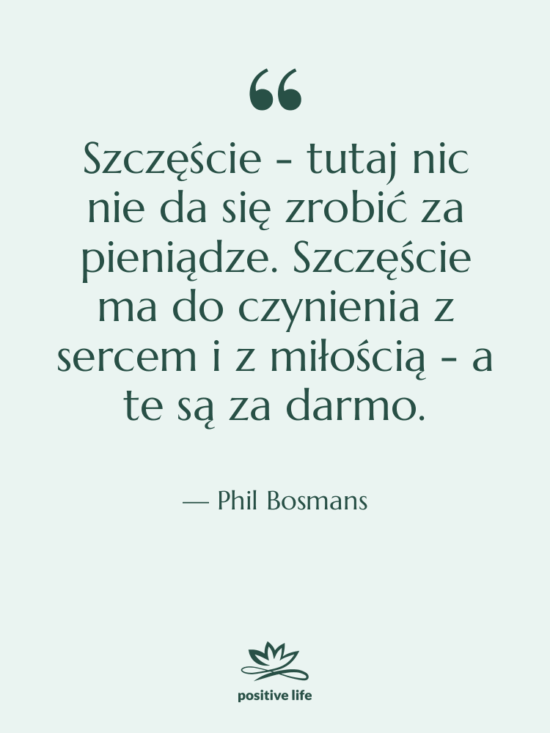 Cytat: Phil Bosmans - Szczęście - tutaj nic nie…
