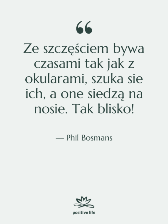 Cytat: Phil Bosmans - Ze szczęściem bywa czasami tak…