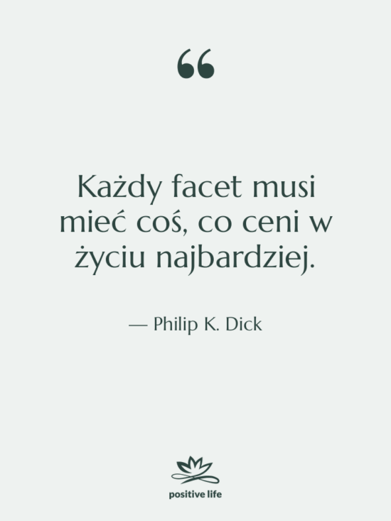 Cytat: Philip K. Dick - Każdy facet musi mieć coś,…