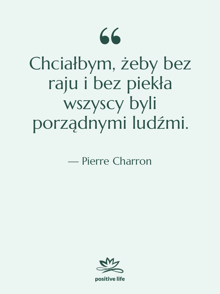 Cytat: Pierre Charron - Chciałbym, żeby bez raju i…